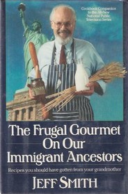 The Frugal Gourmet on Our Immigrant Ancestors: Recipes You Should Have Gotten from Your Grandmother