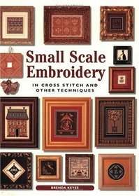 Small Scale Embroidery: In Cross Stitch and Other Techniques (Crafts)