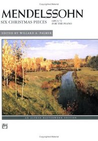 Mendelssohn -- Six Christmas Pieces, Op. 72 (Alfred Masterwork Edition)