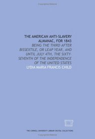 The American anti-slavery almanac, for 1843: being the third after bissextile, or leap year, and until July 4th, the sixty-seventh of the independence of the United States