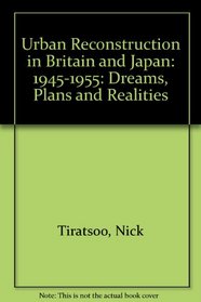 Urban Reconstruction in Britain and Japan: 1945-1955: Dreams, Plans and Realities