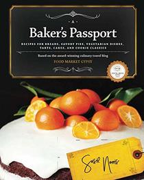 A Baker's Passport: Recipes for Breads, Savory Pies, Vegetarian Dishes, Tarts, Cakes, and Cookie Classics. (Original Revised)