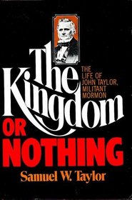 The Kingdom or nothing: The life of John Taylor, militant Mormon