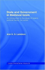 State and Government in Medieval Islam (London Oriental Series)