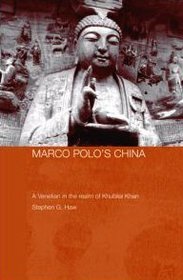 Marco Polo's China: A Venetian in the Realm of Khubilai Khan (Routledge Studies in the Early History of Asia)