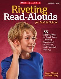 Riveting Read-Alouds for Middle School: 35 Selections Guaranteed to Spark Deep Thinking, Meaningful Discussion, and Powerful Writing