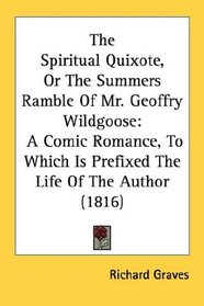 The Spiritual Quixote, Or The Summers Ramble Of Mr. Geoffry Wildgoose: A Comic Romance, To Which Is Prefixed The Life Of The Author (1816)