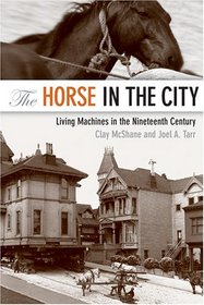The Horse in the City: Living Machines in the Nineteenth Century (Animals, History, Culture)