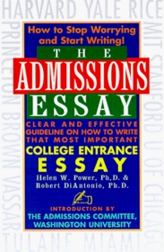 The Admissions Essay: Clear and Effective Guidelines on How to Write That Most Important College Entrance Essay
