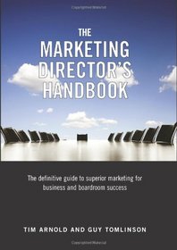 The Marketing Director's Handbook: The Definitive Guide to Superior Marketing for Business and Boardroom Success