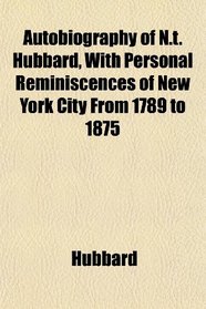 Autobiography of N.t. Hubbard, With Personal Reminiscences of New York City From 1789 to 1875
