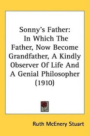 Sonny's Father: In Which The Father, Now Become Grandfather, A Kindly Observer Of Life And A Genial Philosopher (1910)