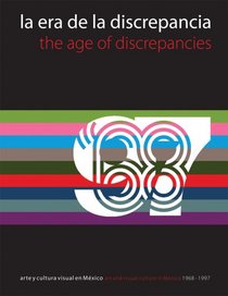 La Era de la Discrepancia: Arte y Cultura Visual en Mexico, 1968-1997 / The Age of Discrepancies: Art and Visual Culture in Mexico, 1968-1997