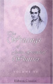 The Writings of John Greenleaf Whittier: Volume 6. Old Portraits and Modern Sketches. Personal Sketches & Tributes. Historical Papers