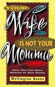 Your Wife Is Not Your Momma: How You Can Have Heaven in Your Home