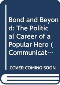 Bond and Beyond: The Political Career of a Popular Hero (Communications & Culture)