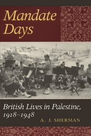 Mandate Days : British Lives in Palestine, 1918-1948
