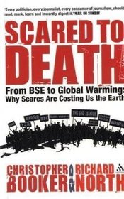 Scared to Death: From BSE to Global Warming- Why Scares Are Costing Us the Earth
