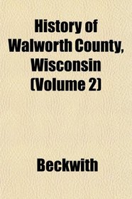 History of Walworth County, Wisconsin (Volume 2)