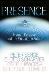 Presence: Human Purpose and the Field of the Future