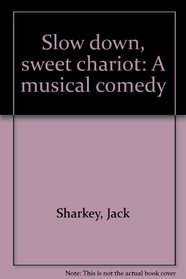 Slow down, sweet chariot: A musical comedy