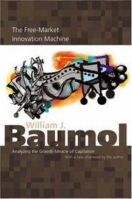 The Free-Market Innovation Machine : Analyzing the Growth Miracle of Capitalism