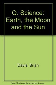 Q. Science: Earth, the Moon and the Sun (Q science)