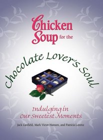 Chicken Soup for the Chocolate Lovers Soul: Indulging Our Sweetest Moments (Chicken Soup for the Soul)