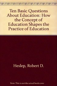 Ten Basic Questions About Education: How the Concept of Education Shapes the Practice of Education