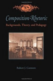 Composition-Rhetoric: Backgrounds, Theory, and Pedagogy (Pittsburgh Series in Composition, Literacy and Culture)