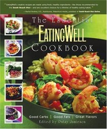 The Essential EatingWell Cookbook: Good Carbs, Good Fats, Great Flavors (Eating Well)