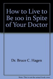 How to Live to Be 100 in Spite of Your Doctor