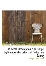 The Great Redemption: or Gospel Light under the Labors of Moddy and Sankey