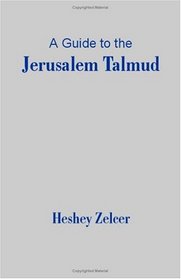 A Guide to the Jerusalem Talmud: The Compilation and Composition of the Jerusalem Talmud, the Cultural, Economic and Political Conditions in the Land of Israel During Its Development