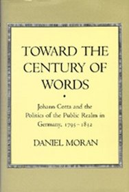 Toward the Century of Words: Johann Cotta and the Politics of the Public Realm in Germany, 1795-1832