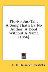 Plu-Ri-Bus-Tah: A Song That's By No Author, A Deed Without A Name (1856)