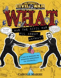 WHAT Was the Civil War All About Anyway? (Student's Civil War, 150th Anniversary: 1861-1865)