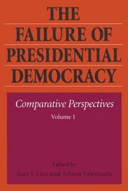 The Failure of Presidential Democracy: Comparative Perspectives Volume 1