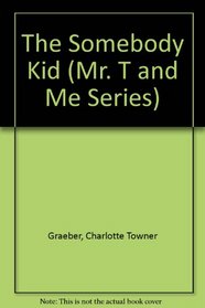 The Somebody Kid (Mr. T and Me Series)