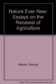 Nature Ever New : Essays on the Renewal of Agriculture