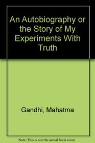 An Autobiography:  The Story of My Experiments With Truth