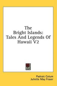 The Bright Islands: Tales And Legends Of Hawaii V2
