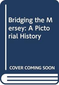 Bridging the Mersey: A Pictorial History