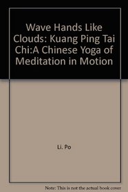 Wave hands like clouds: Kuang ping tai chi : a Chinese yoga of meditation in motion