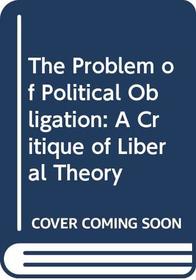 The Problem of Political Obligation: A Critical Analysis of Liberal Theory