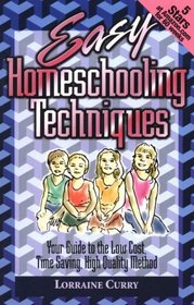 Easy Homeschooling Techniques: Your Guide to the Low Cost, Time Saving, High Quality Method