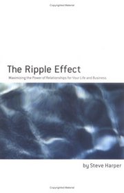 The Ripple Effect: Maximizing the Power of Relationships for Life & Business