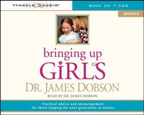 Bringing Up Girls (abridged): Practical Advice and Encouragement for Those Shaping the Next Generation of Women