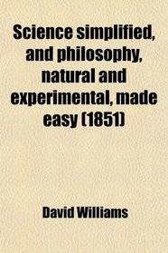 Science simplified, and philosophy, natural and experimental, made easy (1851)