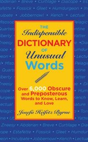 The Indispensable Dictionary Unusual Words: Over 6,000 Obscure and Preposterous Words to Know, Learn, and Love